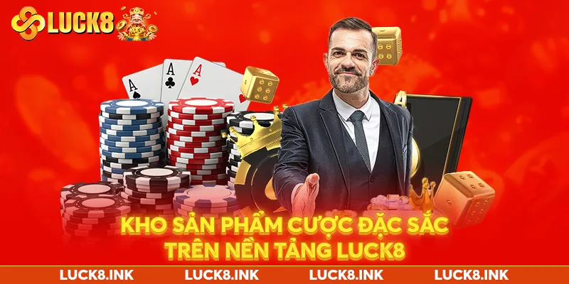 Kho sản phẩm cược đặc sắc trên nền tảng luck8