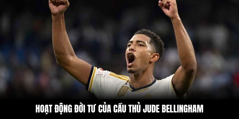 Hoạt động đời tư của cầu thủ Jude Bellingham